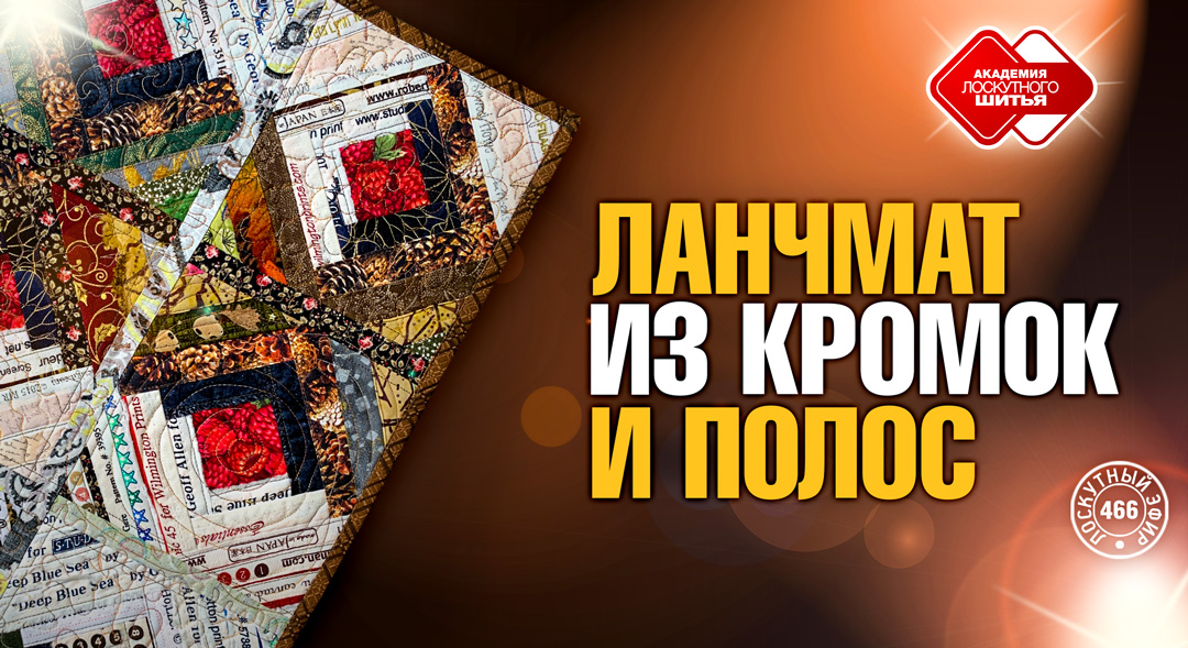 Лоскутный эфир 466. Новый ланчмат из кромок и полос. Секреты эффективной сборки