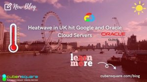 Heatwave in UK hit Google and Oracle Cloud Servers- CubenSquare Blog