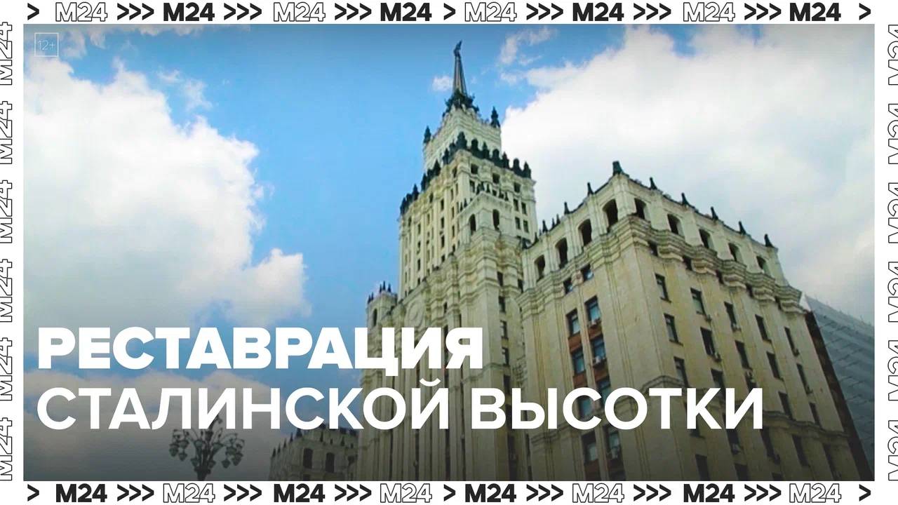 Реставрация сталинской высотки  Москва24|Контент