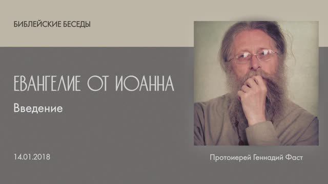 Евангелие от Иоанна: Введение. Библейские беседы ведёт отец Геннадий Фаст. 14.01.2018 г.