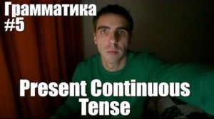 Грамматика. Занятие 5. Present Continuous Tense (Настоящее длительное время)