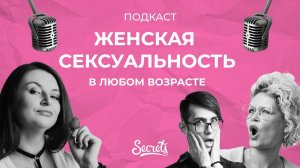 ПОДКАСТ: ТЫ СЕКСУАЛЬНА В ЛЮБОМ ВОЗРАСТЕ! ВСЕ ВОЗРАСТА ЖЕНСКОЙ ЧУВСТВЕННОСТИ [Secrets Center]