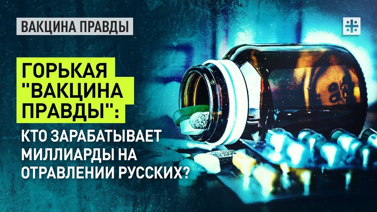Горькая "вакцина правды": Кто зарабатывает миллиарды на отравлении русских?