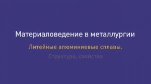 Лекция 36. Литейные алюминиевые сплавы. Структура, свойства