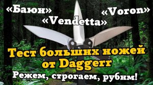 Обзор и тест самых больших ножей от Daggerr: Баюн, Voron и Vendetta. Режем, строгаем и рубим!