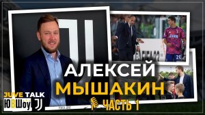 JuveTalk. Алексей Мышакин. Часть 1. Ожидают ли Юве большие перемены? И зачем клубу молодые игроки?