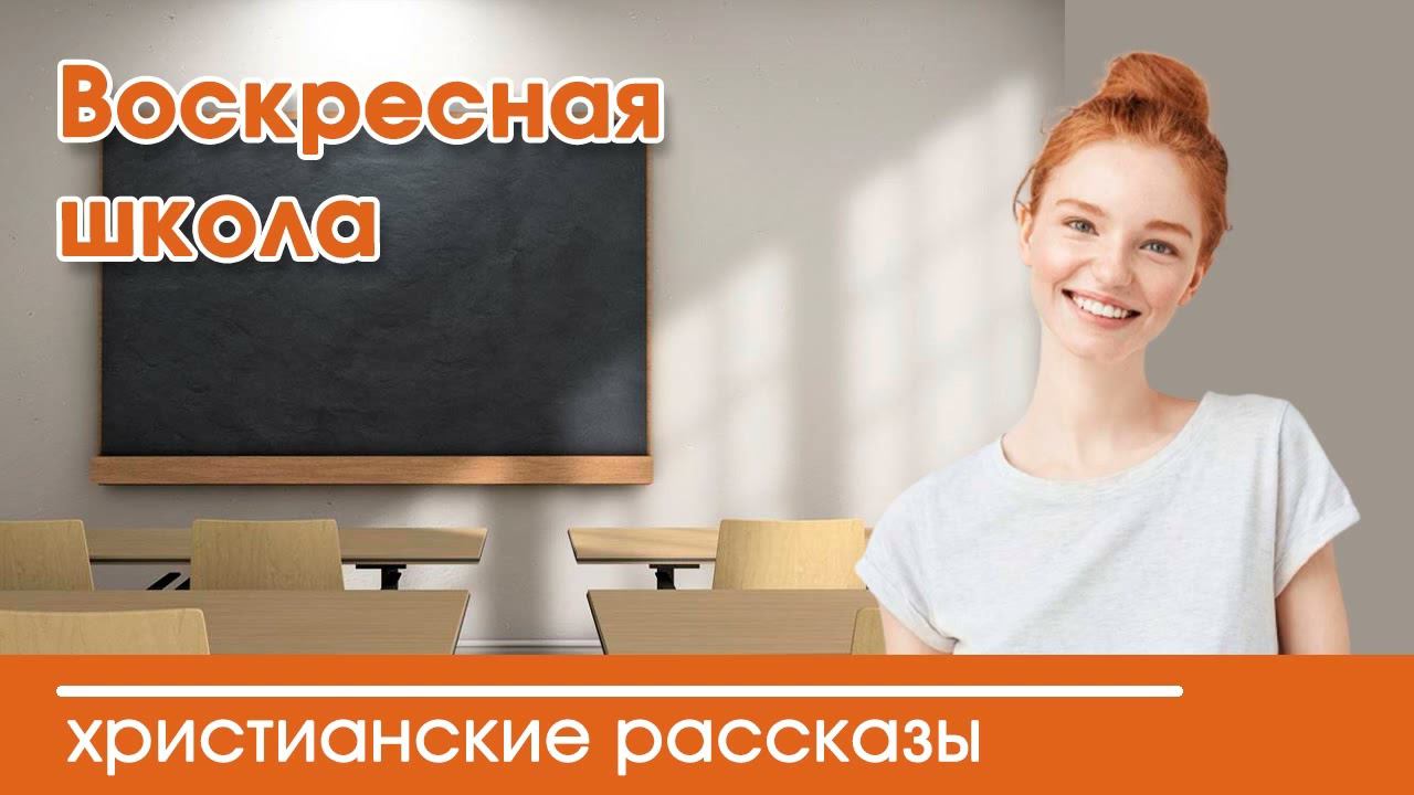 Воскресная школа - ИНТЕРЕСНЫЙ ХРИСТИАНСКИЙ РАССКАЗ | Христианские рассказы