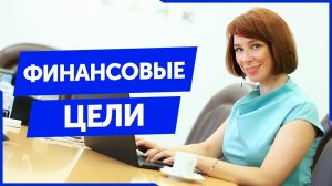 Как ставить финансовые цели? Постановка целей и финансовая грамотность