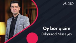 Dilmurod Musayev - Oy bor qizim | Дилмурод Мусаев - Ой бор кизим (AUDIO)