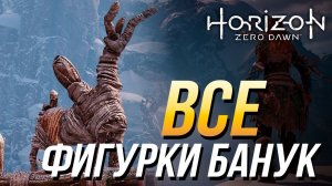 Horizon Zero Dawn - Все фигурки Банук