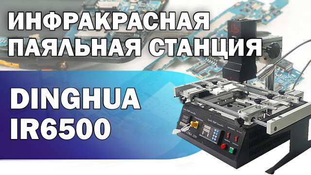 Обзор инфракрасной паяльной станции Dinghua IR6500 смотреть онлайн