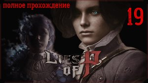 LIES OF P (полное прохождение) 19 серия