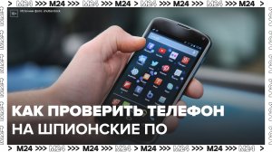 Эксперты разработали утилит для проверки телефонов на шпионские ПО:"Актуальный репортаж" - Москва 24