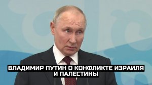 Владимир Путин о конфликте Израиля и Палестины