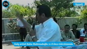 Baba Mahmudoğlu 21 il öncə Gürcüstanda