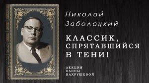 КЛАССИК, СПРЯТАВШИЙСЯ В ТЕНИ! - беседа о Н.А. Заболоцком