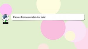 Django : Error greenlet docker build