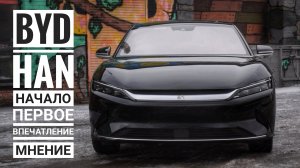 BYD HAN. Начало. Первое впечатление и мнение.