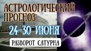 Астрологический прогноз на неделю с 24 по 30 июня.  Разворот Сатурна! | Елена Соболева