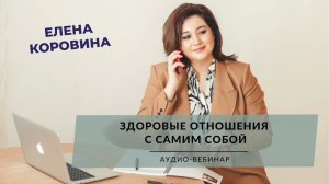 Вебинар "Здоровые отношения с самим собой". Елена Коровина