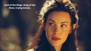 Lord of the Rings. Song of the Elves. Crying Arwen. 🌱 Властелин колец. Песня Эльфов. Плач Арвен.🌞