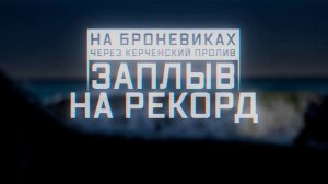 Военная приемка. На броневиках через Керченский пролив. Заплыв на рекорд.