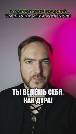 Ты ведёшь себя, как дура!