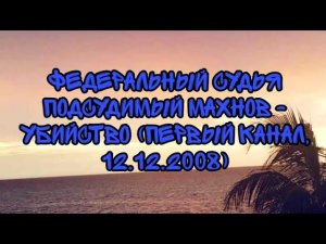 Федеральный судья. Подсудимый Махнов - убийство (Первый Канал, 12.12.2008)
