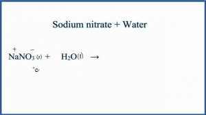 Equation for NaNO3 + H2O  (Sodium nitrate + Water)