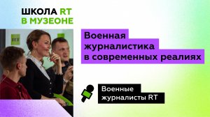 Военная журналистика в современных реалиях. Школа RT в МУЗЕОНе