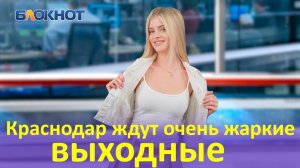 Краснодар ждут очень жаркие выходные