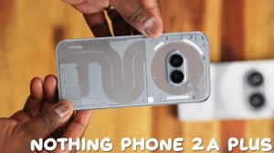 Nothing Phone 2a Plus первый обзор на русском