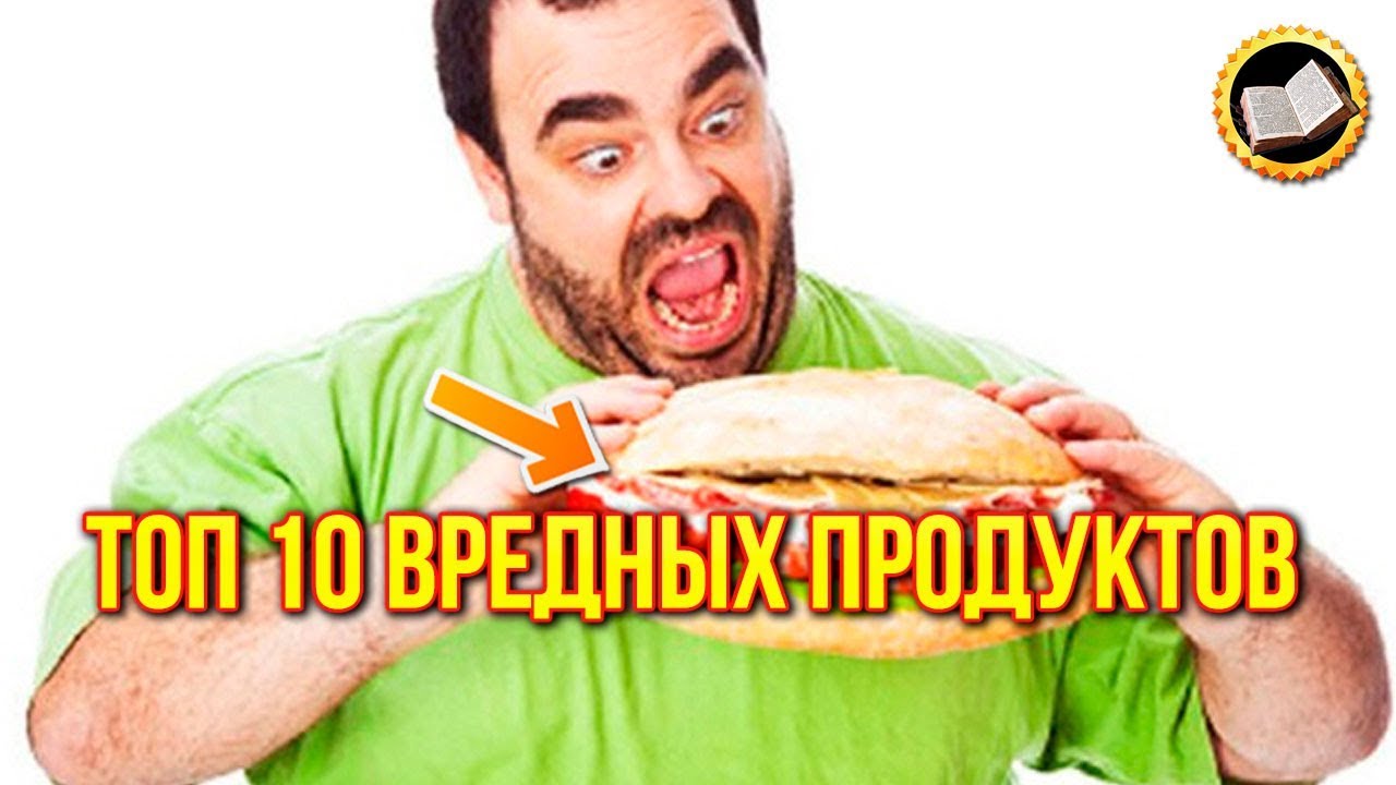 Топ 10 самых вредных продуктов в питании человека