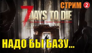 7 days to die - Надо бы базу....