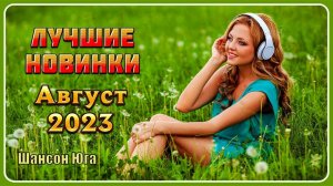 ЛУЧШИЕ НОВИНКИ – Август 2023 | Шансон Юга