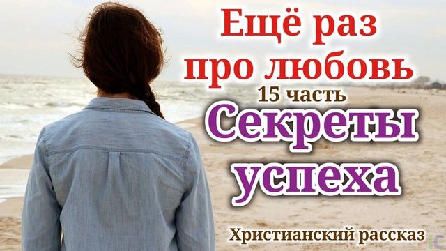 ?НОВЫЙ ОЧЕНЬ ИНТЕРЕСНЫЙ РАССКАЗ! СЕКРЕТЫ УСПЕХА! Ещё раз про любовь! Христианские рассказы!рассказы
