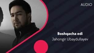Jahongir Ubaydullayev - Boshqacha edi | Жахонгир Убайдуллаев - Бошкача эди (AUDIO)