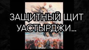 ЗАЩИТНЫЙ ЩИТ УАСТЫРДЖИ…ДЛЯ ВСЕХ…