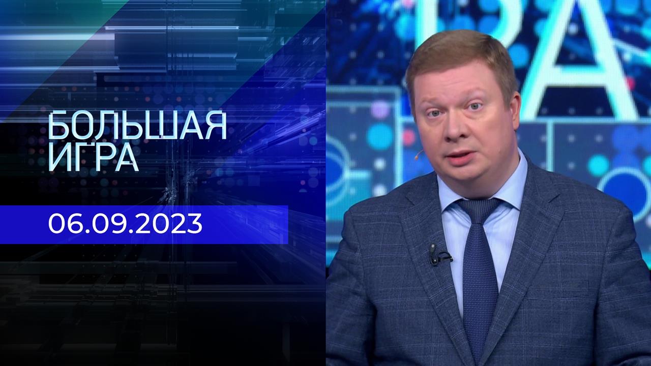 Большая игра. Часть 1. Выпуск от 06.09.2023