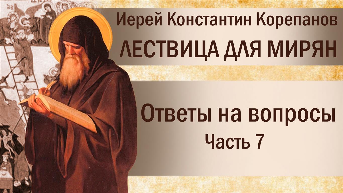 Лествица для мирян. Ответы на вопросы. Часть VII. Иерей Константин Корепанов.