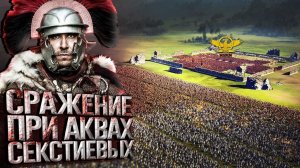 Битва При Аква Секстиевых | 35 000 Легионеров VS 110 000 Германцев | Cinematic Battle