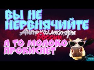 ВЫ НЕ НЕРВНЯЧИЙТЕ А ТО МОЛОКО ПРОКИСНЕТ