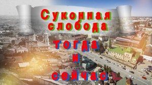 Суконная слобода. Тогда и Сейчас.