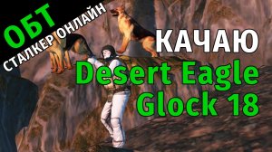 52. ОБТ Сталкер Онлайн. Качаю Desert Eagle и Glock 18. Вот это вещь! Кто бы мог подумать?