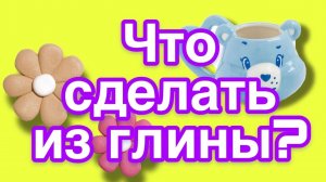 Что сделать из глины с ребенком