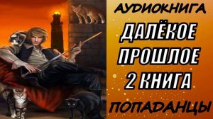 АУДИОКНИГА. ПОПАДАНЦЫ "ДАЛЁКОЕ ПРОШЛОЕ 2" 2 КНИГА