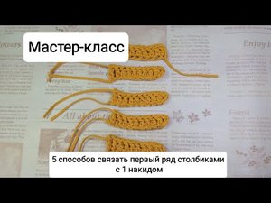 Мастер-класс: "5 способов связать первый ряд столбиками м 1 накидом"