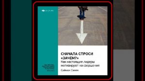 Аудиокнига: Саймон Синек - Сначала спроси «Зачем?». Как настоящие лидеры мотивируют на свершения