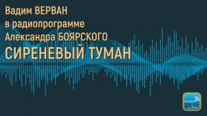 Вадим ВЕРВАН в радиопрограмме Александра БОЯРСКОГО «Сиреневый Туман»