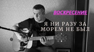 Я ни разу за морем не был - Воскресение (кавер на гитаре)